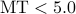 rm{MT < 5.0}